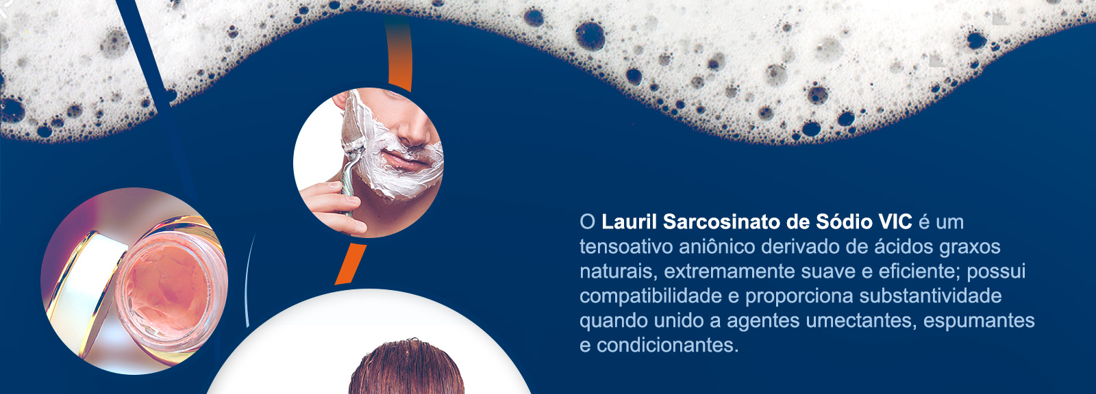 O Lauril Sarcosinato de Sódio VIC é um tensoativo aniônico derivado de ácidos graxos naturais, extremamente suave e eficiente; possui compatibilidade e proporciona substantividade quando unido a agentes umectantes, espumantes e condicionantes.